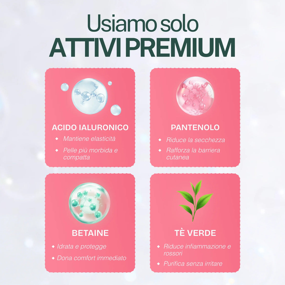 Attivi premium: acido ialuronico, pantenolo, betaina, tè verde